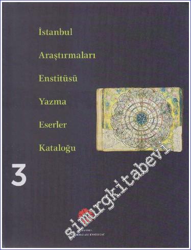 İstanbul Araştırmaları Enstitüsü Yazma Eserler Kataloğu Cilt 3