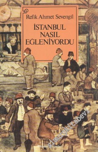 İstanbul Nasıl Eğleniyordu ? 1453'ten 1927'ye kadar