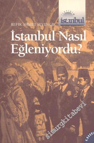 İstanbul Nasıl Eğleniyordu ? 1453'ten 1927'ye kadar