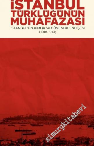 İstanbul Türklüğünün Muhafazası : İstanbul'un Kimlik ve Güvenlik Endiş