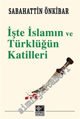 İşte İslâmın ve Türklüğün Katilleri