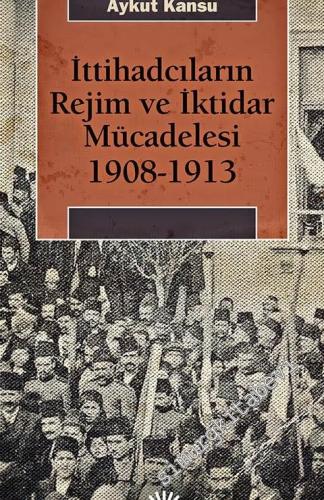 İttihadcıların Rejim ve İktidar Mücadelesi 1908 - 1913