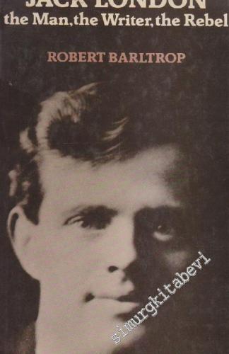 Jack London: The Man, the Writer, and the Rebel