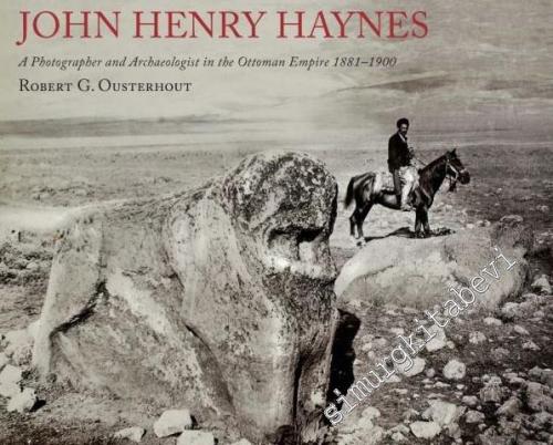 John Henry Haynes: A Photographer and Archaeologist in the Ottoman Emp