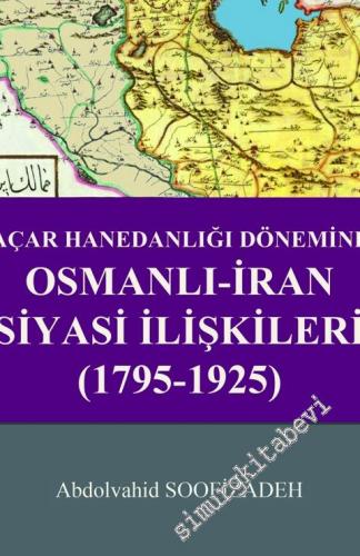 Kaçar Hanedanlığı Döneminde Osmanlı - İran Siyasi İlişkileri (1795 - 1