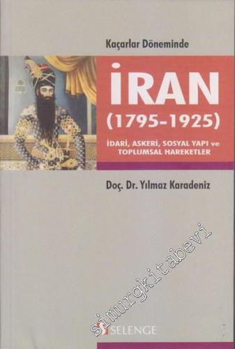 Kaçarlar Döneminde İran (1795 - 1925): İdari, Askeri, Sosyal Yapı ve T