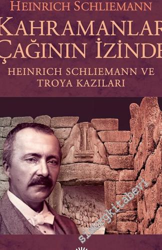 Kahramanlar Çağının İzinde: Heinrich Schliemann ve Troya Kazıları