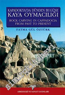 Kapadokya'da Dünden Bugüne Kaya Oymacılığı = Rock Carving in Cappadoci
