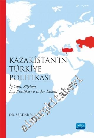 Kazakistan'ın Türkiye Politikası: İç Yapı, Söylem, Dış Politika ve Lid