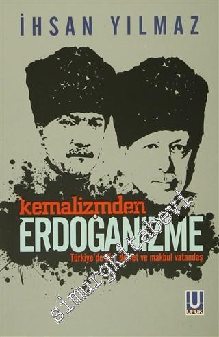 Kemalizmden Erdoğanizme: Türkiye'de Din, Devlet ve Makbul Vatandaş