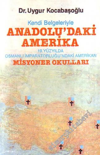 Kendi Belgeleriyle Anadolu'daki Amerika: 19. Yüzyılda Osmanlı İmparato