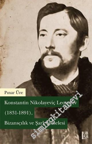 Konstantin Nikolayeviç Leontyev 1831 - 1891: Bizansçılık ve Şark Mesel