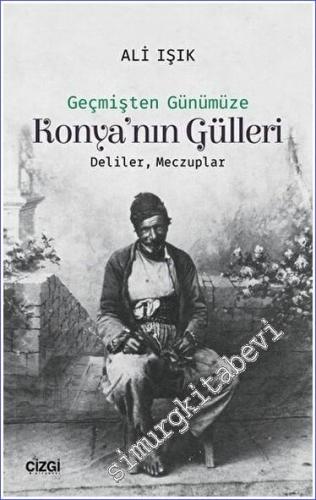 Konya'nın Gülleri : Geçmişten Günümüze - Deliler Meczuplar - 2018