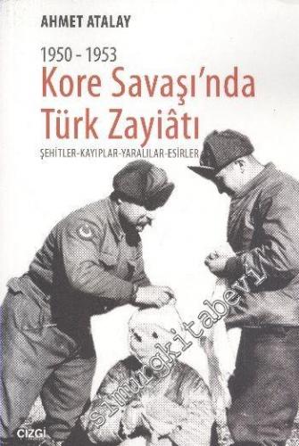 Kore Savaşında Türk Zayiatı 1950 - 1953 : Şehitler, Kayıplar, Yaralıla