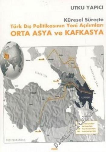 Küresel Süreçte Türk Dış Politikasının Yeni Açılımları Orta Asya ve Ka
