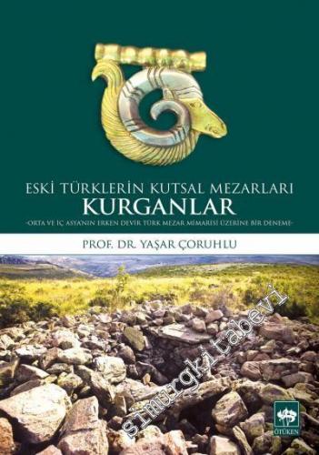 Kurganlar: Eski Türklerin Kutsal Mezarları - Orta ve İç Asya'nın Erken