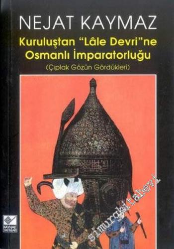 Kuruluştan ‘Lale Devri'ne Osmanlı İmparatorluğu ( Çıplak Gözün Gördükl