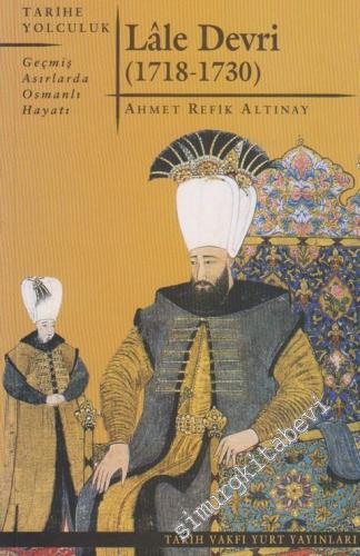 Lale Devri: 1718-1730 Geçmiş Asırlarda Osmanlı Hayatı