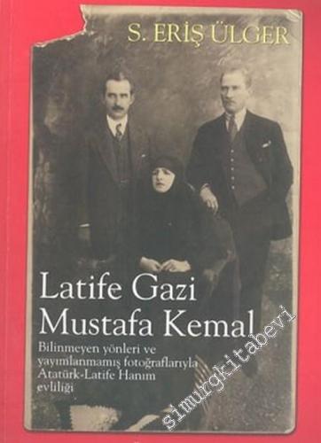 Latife, Gazi Mustafa Kemal: Bilinmeyen Yönleri ve Yayımlanmamış Fotoğr