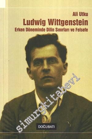 Ludwig Wittgenstein: Erken Döneminde Dilin Sınırları ve Felsefe
