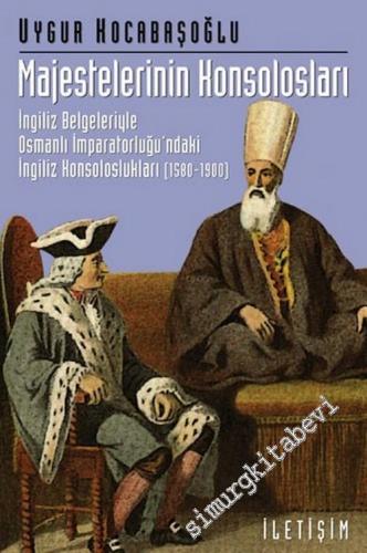 Majestelerinin Konsolosları: İngiliz Belgeleriyle Osmanlı İmparatorluğ