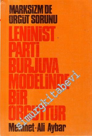Marksizm'de Örgüt Sorunu: Leninist Parti Burjuva Modelinde Bir Örgüttü