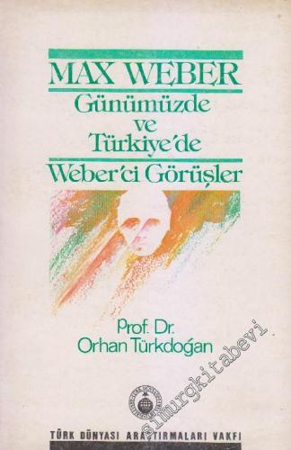 Max Weber, günümüzde ve Türkiye'de Weberci görüşler