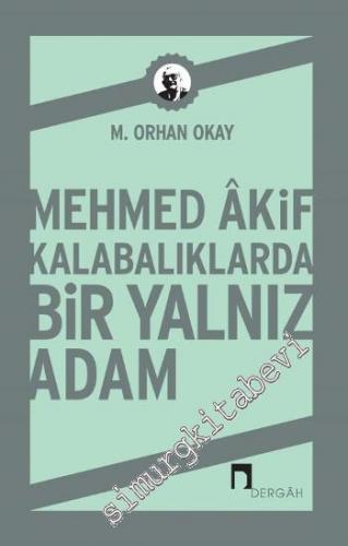 Mehmed Akif: Kalabalıklarda Bir Yalnız Adam