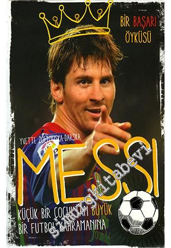 Messi: Küçük Bir Çocuktan Büyük Bir Futbol Kahramanına