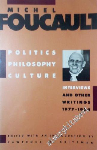 Michel Foucault Politics, Philosophy, Culture Interviews and Other Wri