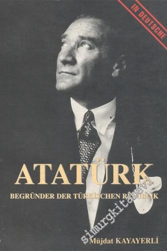 Mustafa Kemal Atatürk: Begründer der Türkischen Republik