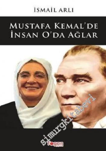 Mustafa Kemal'de İnsan O'da Ağlar
