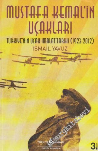 Mustafa Kemal'in Uçakları: Türkiye'nin Uçak İmalat Tarihi 1923 - 2012
