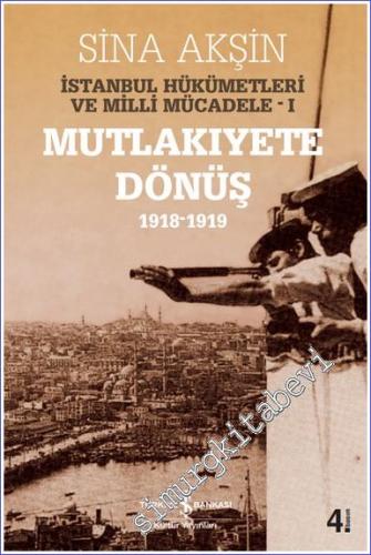 Mutlakıyete Dönüş 1918 - 1919 - İstanbul Hükümetleri ve Milli Mücadele