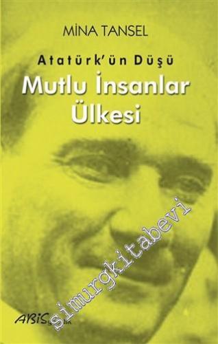 Mutlu İnsanlar Ülkesi : Atatürk'ün Düşü
