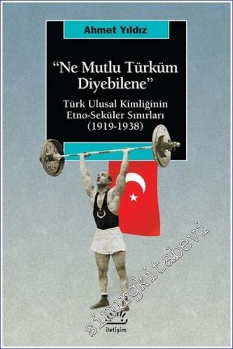 Ne Mutlu Türküm Diyebilene - Türk Ulusal Kimliğinin Etno-Seküler Sınır