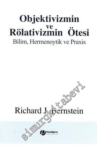 Objektivizmin ve Rölativizmin Ötesi: Bilim, Hermenoytik ve Praxis