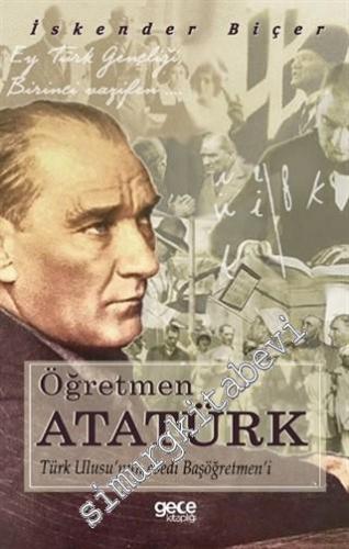 Öğretmen Atatürk : Türk Ulusu'nun Ebedi Başöğretmen'i
