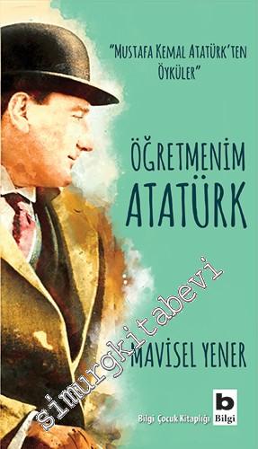 Öğretmenim Atatürk - Mustafa Kemal Atatürk'ten Öyküler