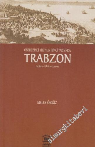 Onsekizinci Yüzyılın İkinci Yarısında Trabzon: Toplum, Kültür, Ekonomi