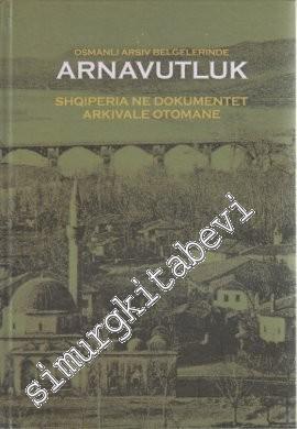 Osmanlı Arşiv Belgelerinde Arnavutluk = Shqiperia ne Dokumentet Arkiva