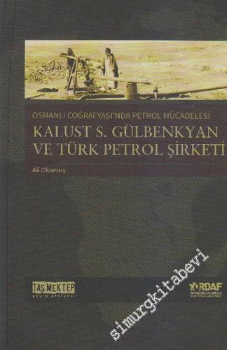 Osmanlı Coğrafyası'nda Petrol Mücadelesi : Kalust S. Gülbenkyan ve Tür
