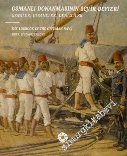 Osmanlı Donanmasının Seyir Defteri: Gemiler, Efsaneler, Denizciler = L