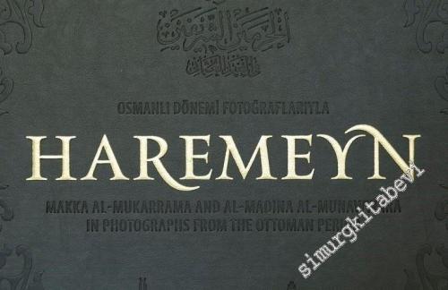 Osmanlı Dönemi Fotoğraflarıyla Haremeyn = Makka Al-Mukarrama And Al-Ma