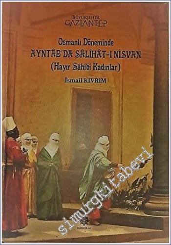 Osmanlı Döneminde Ayntab'da Salihat-ı Nisvan : Hayır Sahibi Kadınlar C
