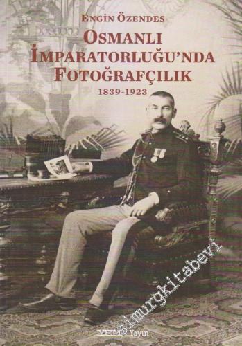 Osmanlı İmparatorluğu'nda Fotoğrafçılık 1839 - 1923