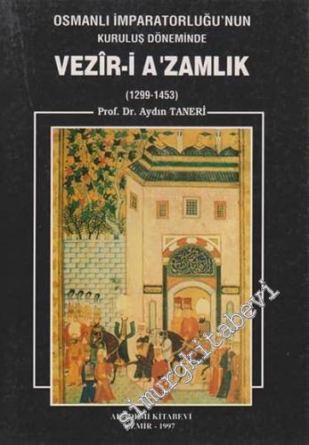 Osmanlı İmparatorluğu'nun Kuruluş Döneminde Vezir-i Azamlık (1299 - 14