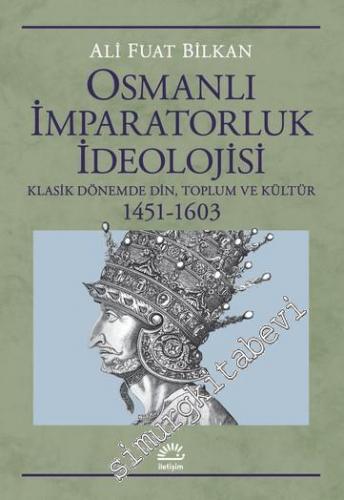 Osmanlı İmparatorluk İdeolojisi : Klasik Dönemde Din Toplum ve Kültür 