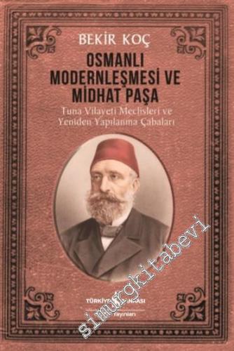 Osmanlı Modernleşmesi ve Midhat Paşa : Tuna Vilayeti Meclisleri ve Yen