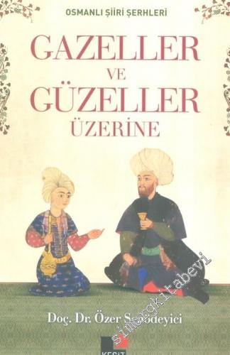 Osmanlı Şiiri Şerhleri: Gazeller ve Güzeller Üzerine